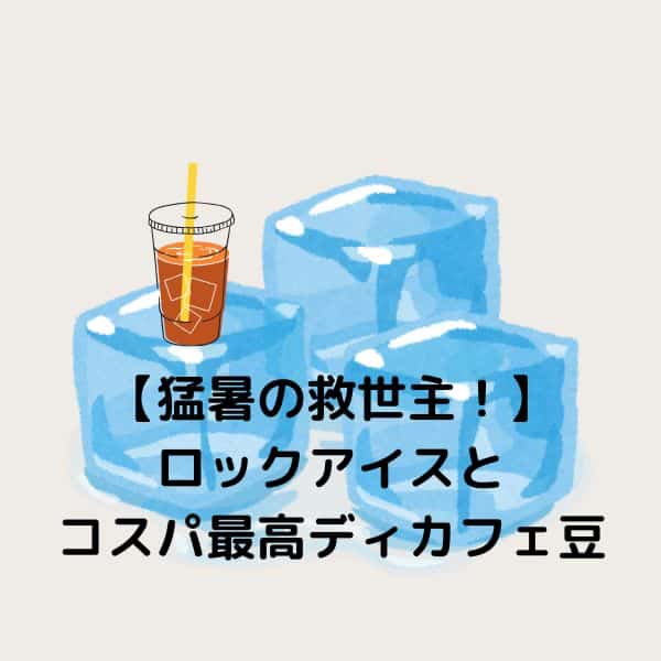 【おうちカフェ】猛暑の救世主!ロックアイスとコスパ最高ディカフェ豆