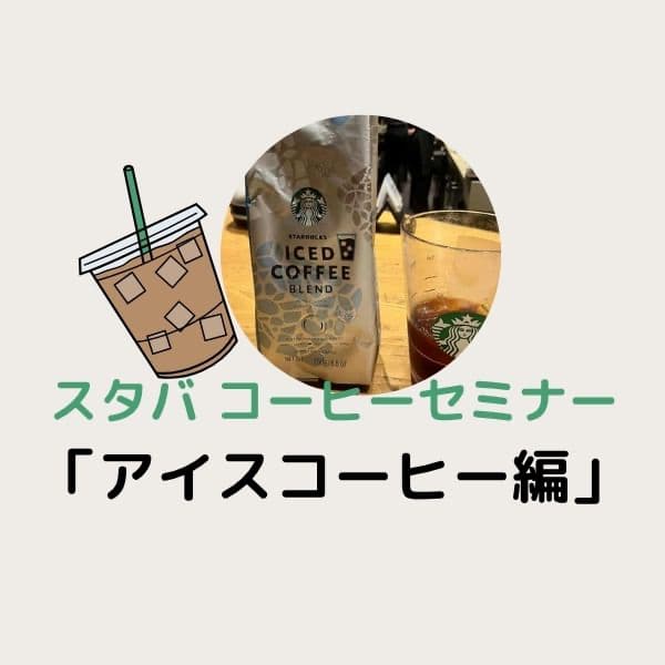 【スタバ コーヒーセミナー体験レポ】期間限定「アイスコーヒー編」